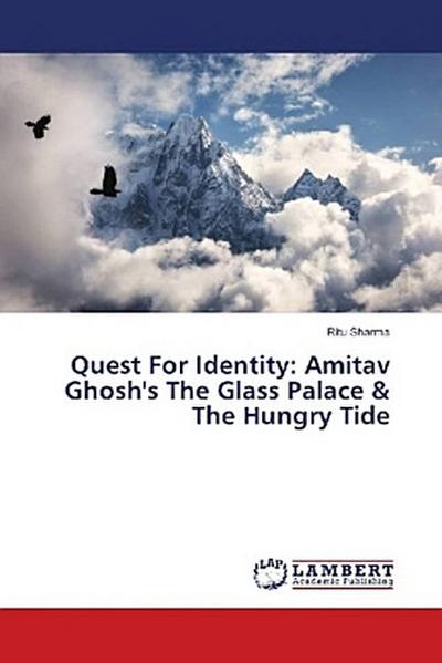 Quest For Identity: Amitav Ghosh’s The Glass Palace & The Hungry Tide