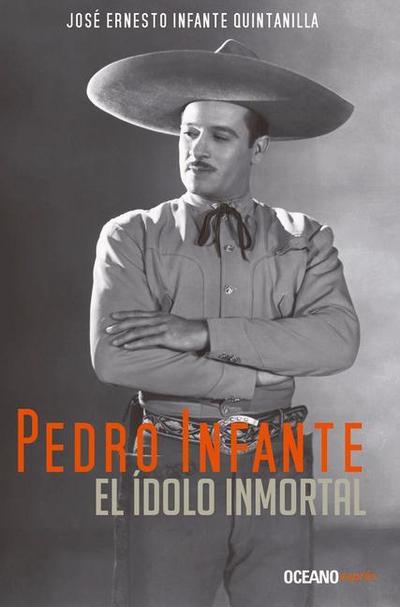 Pedro Infante. El Ídolo Inmortal
