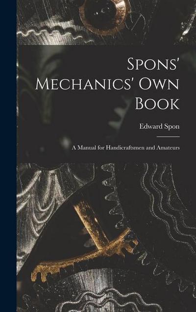 Spons’ Mechanics’ Own Book