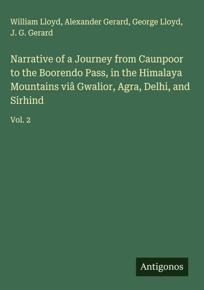 Narrative of a Journey from Caunpoor to the Boorendo Pass, in the Himalaya Mountains viâ Gwalior, Agra, Delhi, and Sirhind