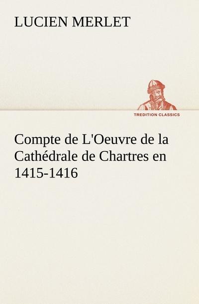 Compte de L’Oeuvre de la Cathédrale de Chartres en 1415-1416