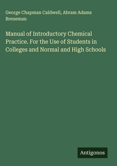 Manual of Introductory Chemical Practice. For the Use of Students in Colleges and Normal and High Schools