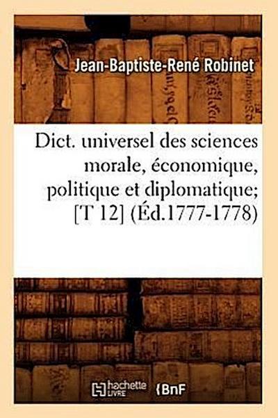 Dict. Universel Des Sciences Morale, Économique, Politique Et Diplomatique [T 12] (Éd.1777-1778)