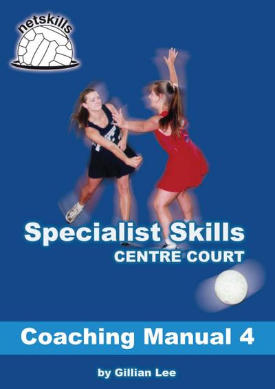 Specialist Skills Centre Court - Coaching Manual 4 (Netskills Netball Coaching Manuals, #4)