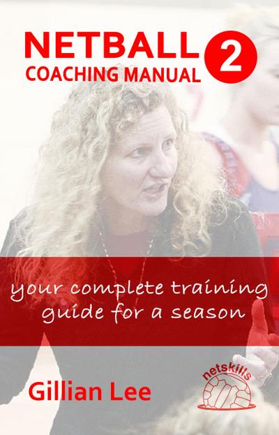 Netball Coaching Manual 2 - Your Complete Training Guide for a Season (Netskills Netball Coaching Manuals, #2)