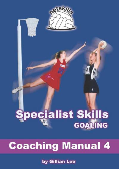 Specialist Skills Goaling - Coaching Manual 4 (Netskills Netball Coaching Manuals, #4)