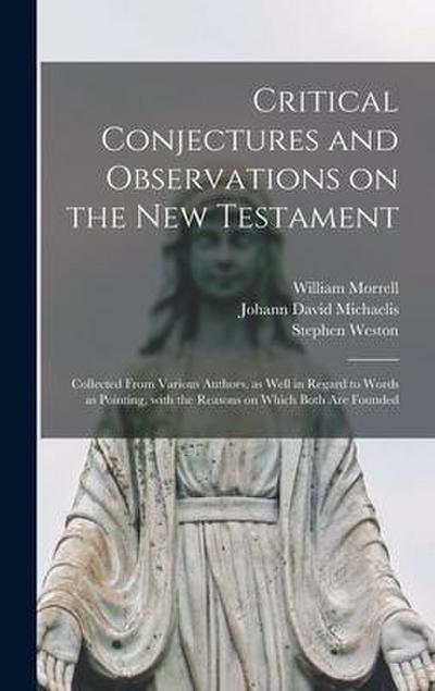 Critical Conjectures and Observations on the New Testament: Collected From Various Authors, as Well in Regard to Words as Pointing, With the Reasons o