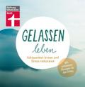 Gelassen leben: Lebensfreude, Kommunikation & Selbstliebe trainieren - Für mehr Zufriedenheit in allen Lebensbereichen