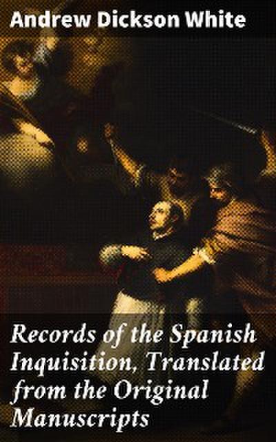 Records of the Spanish Inquisition, Translated from the Original Manuscripts