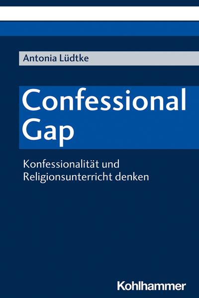 Confessional Gap: Konfessionalität und Religionsunterricht denken