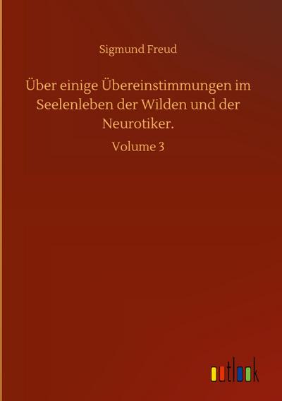 Über einige Übereinstimmungen im Seelenleben der Wilden und der Neurotiker. 