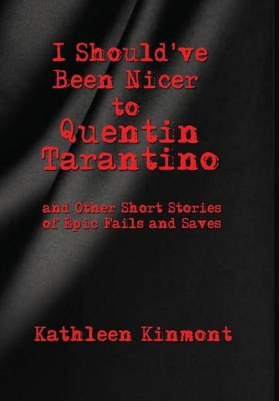 I Should’ve Been Nicer to Quentin Tarantino - and Other Short Stories of Epic Fails and Saves