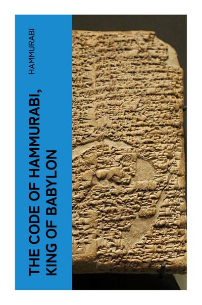 The Code of Hammurabi, King of Babylon