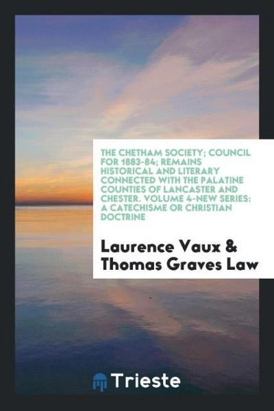 The Chetham Society; Council for 1883-84; Remains Historical and Literary Connected with the Palatine Counties of Lancaster and Chester. Volume 4-New Series