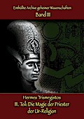 Enthüllte Archive geheimer Wissenschaften  Teil III: Die Magie der Priester  der Ur-Religion