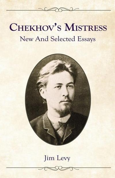 Chekhov’s Mistress: New and Selected Essays
