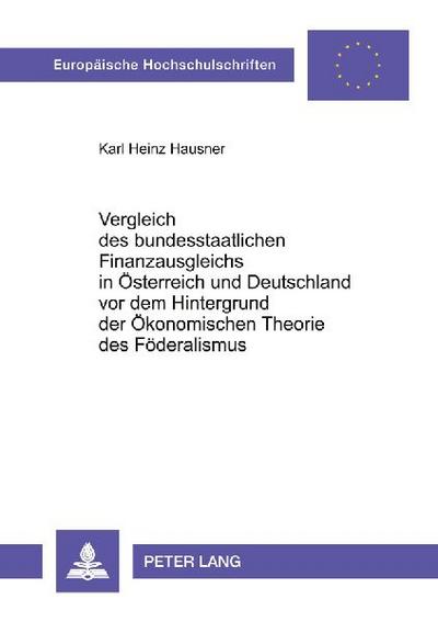 Vergleich des bundesstaatlichen Finanzausgleichs in Österreich und Deutschland vor dem Hintergrund der Ökonomischen Theorie des Föderalismus