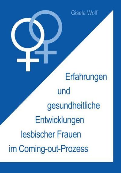Erfahrungen und gesundheitliche Enwicklungen lesbischer Frauen im Coming-out-Prozess