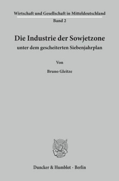 Die Industrie der Sowjetzone unter dem gescheiterten Siebenjahrplan.