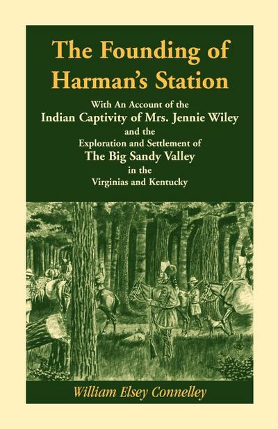 The Founding of Harman’s Station With An Account of the Indian Captivity of Mrs. Jennie Wiley
