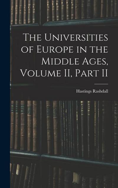 The Universities of Europe in the Middle Ages, Volume II, Part II