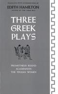 Three Greek Plays: Prometheus Bound, Agamemnon, The Trojan Women