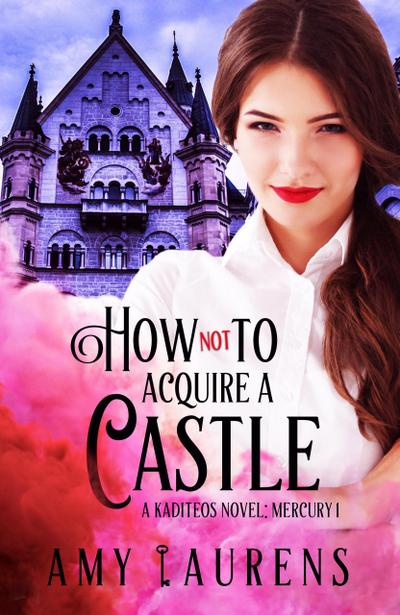How Not To Acquire A Castle (Kaditeos, #1)