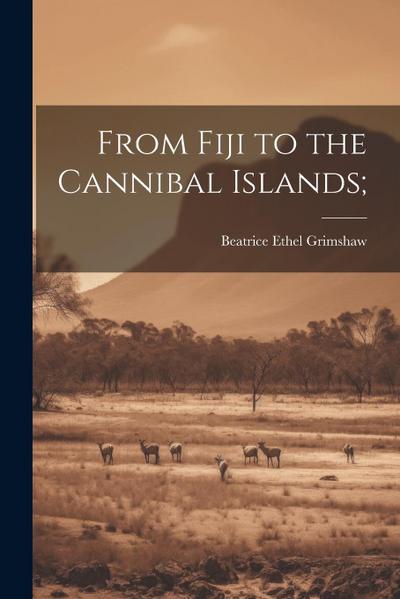 From Fiji to the Cannibal Islands;