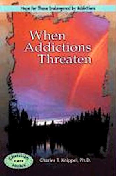 When Addictions Threaten: Hope for Those Endangered by Addictions