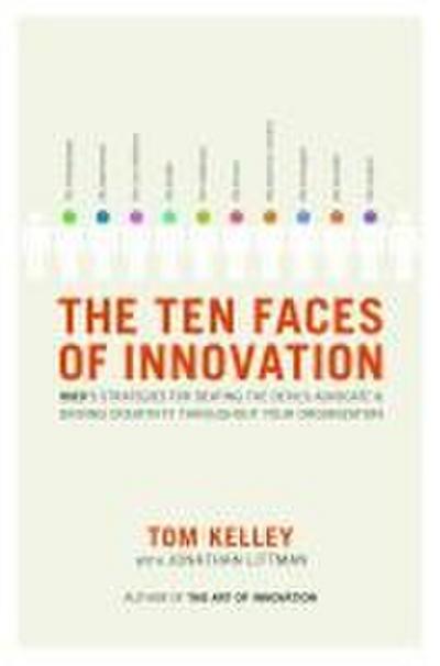 The Ten Faces of Innovation: Ideo’s Strategies for Beating the Devil’s Advocate and Driving Creativity Throughout Your Organization