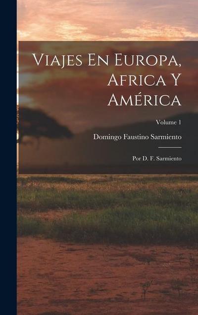Viajes En Europa, Africa Y América: Por D. F. Sarmiento; Volume 1