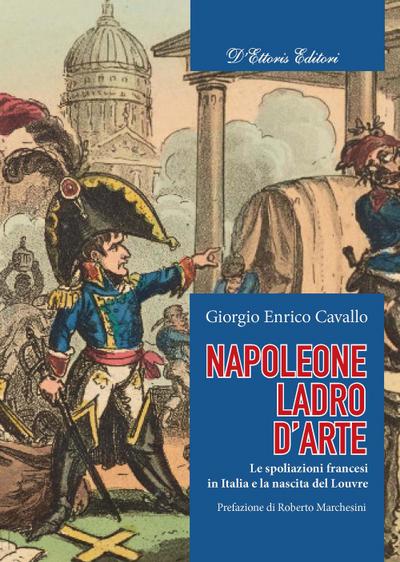 Napoleone, ladro d’arte. Le spoliazioni francesi in Italia e la nascita del Louvre