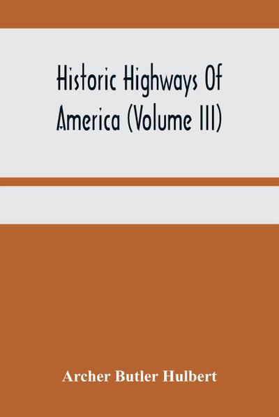 Historic Highways Of America (Volume Iii); Washington’S Road (Nemacolin’S Path) The First Chapter Of The Old French War