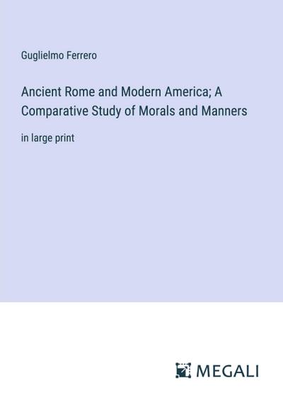 Ancient Rome and Modern America; A Comparative Study of Morals and Manners