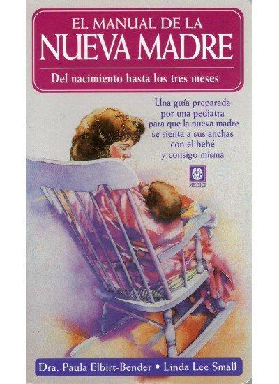El manual de la nueva madre : del nacimiento hasta los tres meses
