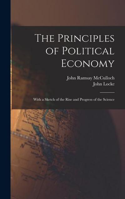The Principles of Political Economy: With a Sketch of the Rise and Progress of the Science