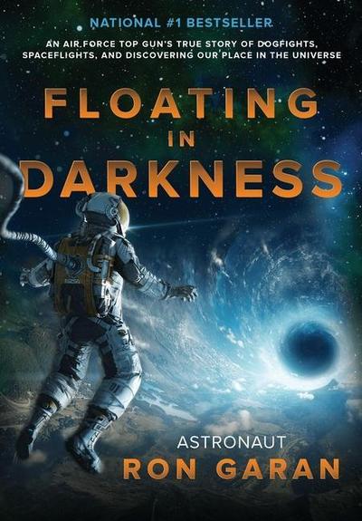 Floating in Darkness: An Air Force Top Gun’s True Story of Dogfights, Spaceflights, and Discovering Our Place in the Universe
