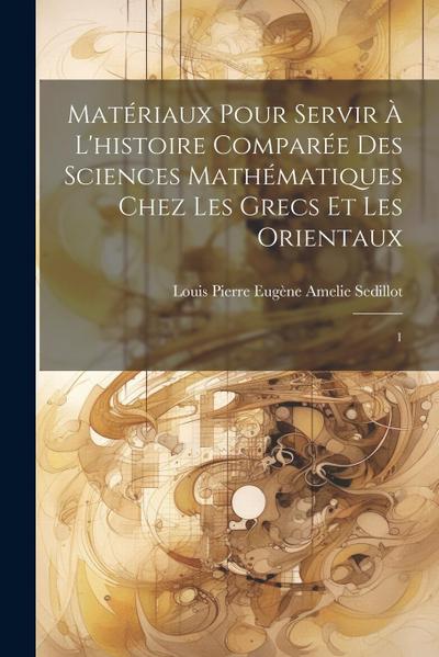 Matériaux pour servir à l’histoire comparée des sciences mathématiques chez les Grecs et les Orientaux