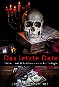 Das letzte Date: Liebe, Lust & Leichen - eine Anthologie