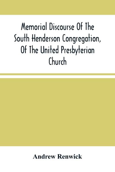 Memorial Discourse Of The South Henderson Congregation, Of The United Presbyterian Church