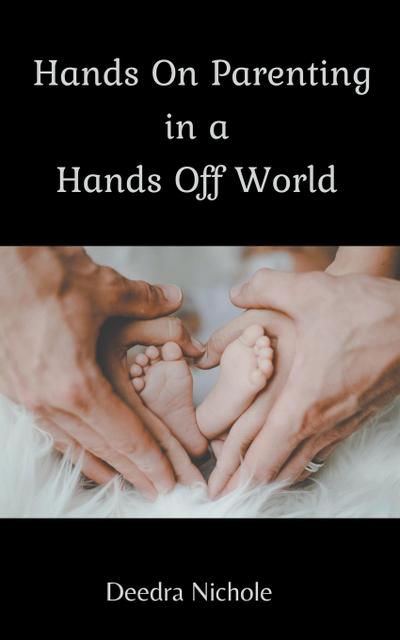 Nichole, D: Hands On Parenting In a Hands Off World