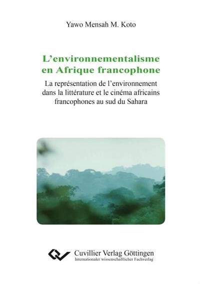 L’environnementalisme en Afrique francophoneL’environnementalisme en Afrique francophone. La représentation de l’environnement dans la littérature et le cinema africains francophones au sud du Sahara