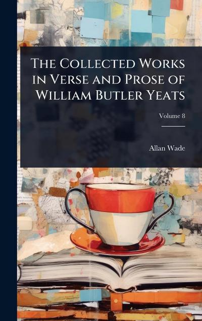 The Collected Works in Verse and Prose of William Butler Yeats