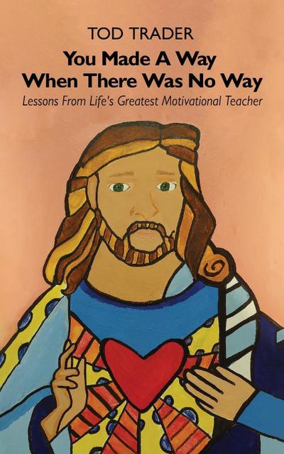 You Made A Way When There Was No Way, Lessons From Life’s Greatest Motivational Teacher