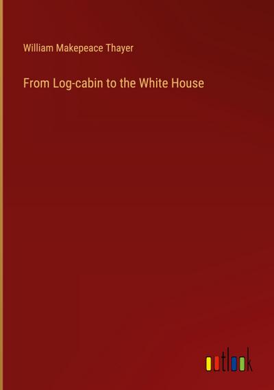 From Log-cabin to the White House