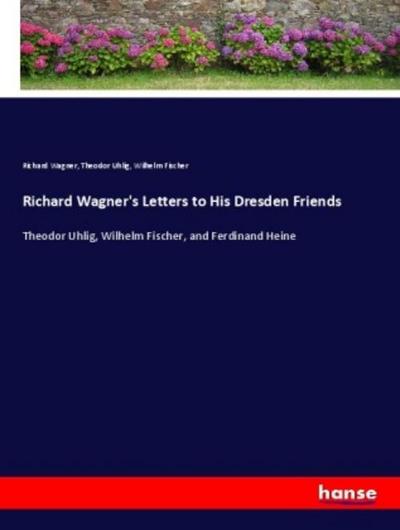 Richard Wagner’s Letters to His Dresden Friends