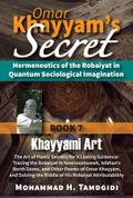 Omar Khayyam’s Secret: Hermeneutics of the Robaiyat in Quantum Sociological Imagination: Book 7: Khayyami Art: The Art of Poetic Secrecy for a Lasting Existence