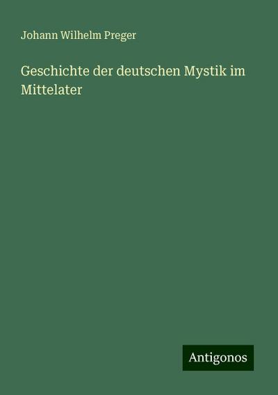 Preger, J: Geschichte der deutschen Mystik im Mittelater