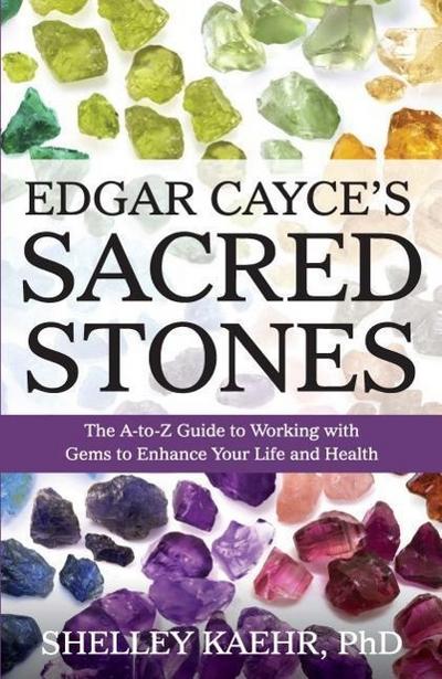 Edgar Cayce's Sacred Stones: The A-Z Guide to Working with Gems to Enhance Your Life and Health - Shelley Kaehr
