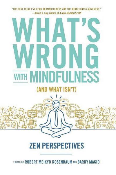 What’s Wrong with Mindfulness (and What Isn’t): Zen Perspectives